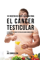 101 Recetas de Jugos Y Comidas Para El Cáncer Testicular La Solucion AL Cancer Testicular Usando Comidas Ricas En Vitaminas