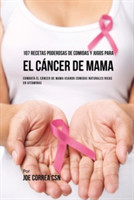 107 Recetas Poderosas de Comidas y Jugos Para El C�ncer de Mama Combata El Cancer de Mama Usando Comidas Naturales Ricas en Vitaminas