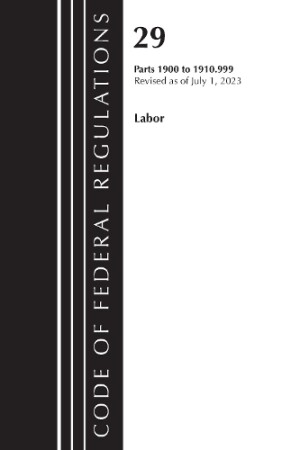 Code of Federal Regulations, Title 29 Labor/OSHA 1900-1910.999, Revised as of July 1, 2023