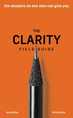 Clarity Field Guide The Answers No One Else Can Give You