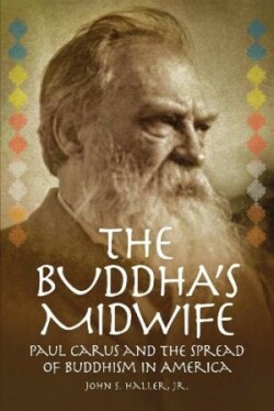 Buddha's Midwife: Paul Carus and the Spread of Buddhism in America