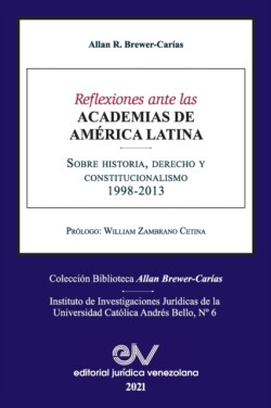REFLEXIONES ANTE LAS ACADEMIAS DE AMERICA LATINA. Sobre historia, derecho y constitucionalismo