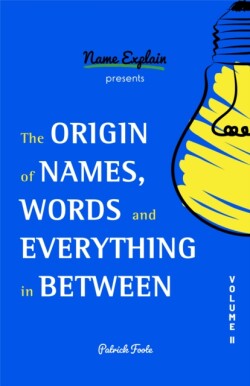 Origin of Names, Words and Everything in Between Volume II