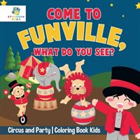 Come to FunVille, What Do You See? Circus and Party Coloring Book Kids