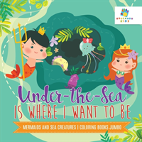 Under-the-Sea is Where I Want to Be Mermaids and Sea Creatures Coloring Books Jumbo