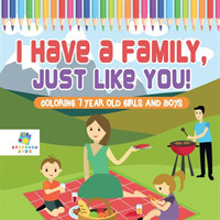 I Have a Family, Just Like You! Coloring 7 Year Old Girls and Boys