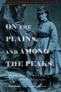 On the Plains, and Among the Peaks: or, How Mrs. Maxwell Made Her Natural History Collection