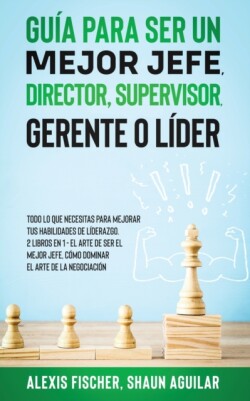 Gu�a para Ser un Mejor Jefe, Director, Supervisor, Gerente o L�der