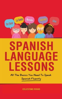 Spanish Language Lessons All The Basics You Need To Speak Spanish Fluently