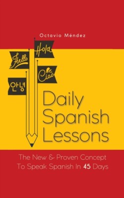 Daily Spanish Lessons The New And Proven Concept To Speak Spanish In 45 Days