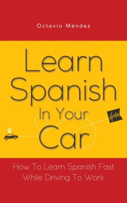 Learn Spanish In Your Car How To Learn Spanish Fast While Driving To Work
