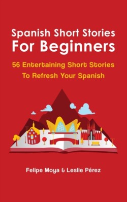 Spanish Short Stories For Beginners 56 Entertaining Short Stories To Refresh Your Spanish