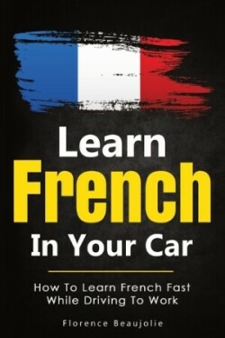 Learn French In Your Car How To Learn French Fast While Driving To Work