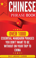 Chinese Phrase Book Over 1000 Essential Mandarin Phrases You Don't Want to Be Without on Your Trip to China
