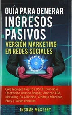 Gu�a Para Generar Ingresos Pasivos Versi�n Marketing en Redes Sociales