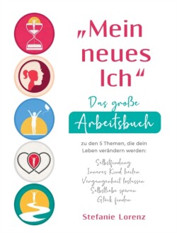 "Mein neues Ich" - Das gro�e Arbeitsbuch zu den 5 Themen, die dein Leben ver�ndern werden