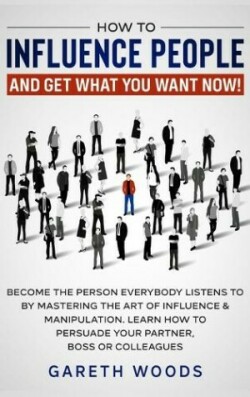 How to Influence People and Get What You Want