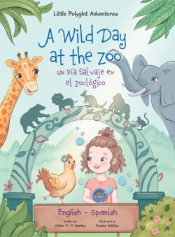 Wild Day at the Zoo / Un Día Salvaje en el Zoológico - Bilingual Spanish and English Edition