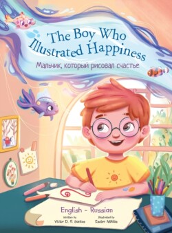 Boy Who Illustrated Happiness - Bilingual Russian and English Edition