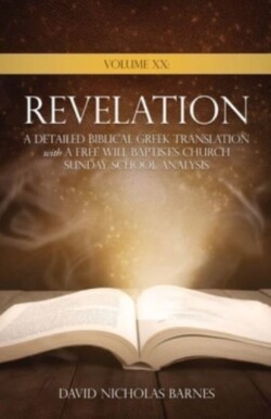 Volume XX Revelation A Detailed Biblical Greek Translation with A Free Will Baptist's Church Sunday School Analysis