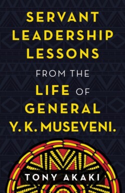 Servant Leadership Lessons from the Life of General Y. K. Museveni.