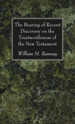 Bearing of Recent Discovery on the Trustworthiness of the New Testament