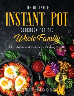 Ultimate Instant Pot Cookbook for the Whole Family