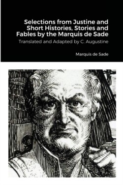 Selections from Justine and Short Histories, Stories and Fables by the Marquis de Sade