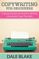 Copywriting For Beginners Copywriting Secrets Guide to Writing a Successful Copy That Sells
