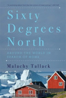 Sixty Degrees North - Around the World in Search of Home