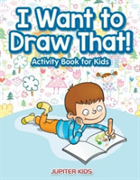 I Want to Draw That! Activity Book for Kids Activity Book