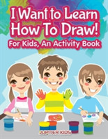 I Want to Learn How To Draw! For Kids, an Activity and Activity Book