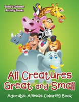 All Creatures Great and Small Adorable Animals Coloring Book