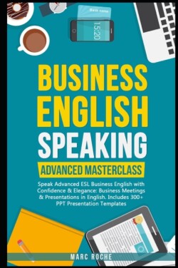 Business English Speaking Advanced Masterclass - Speak Advanced ESL Business English with Confidence & Elegance: Business Meetings & Presentations in English: Includes 300+ PPT Presentation Templates