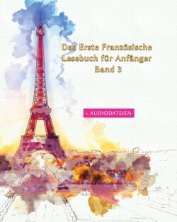 Erste Französische Lesebuch für Anfänger Band 3 Stufen A1 A2 Zweisprachig mit Franzoesisch-deutscher UEbersetzung