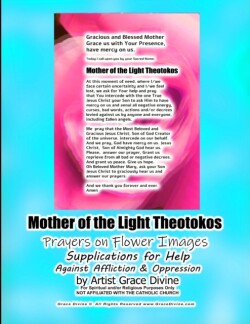 Mother of the Light Theotokos Prayers on Flower Images Supplications for Help Against Affliction & Oppression by Artist Grace Divine