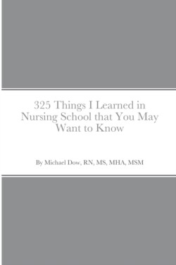 325 Things I Learned in Nursing School that You May Want to Know