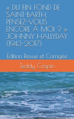 Du Fin Fond de Saint-Barth, Pensez-Vous Encore À Moi ? Johnny Hallyday (1943-2017)