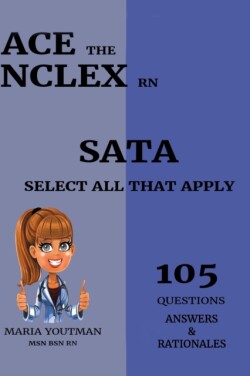 Ace the NCLEX RN - Select All That Apply (105) Questions Answers & Rationales