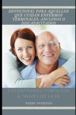 Devocional Para Cuidadores de Enfermos Terminales, Ancianos O Discapacitados