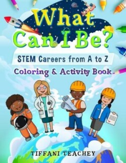 What Can I Be? STEM Careers from A to Z