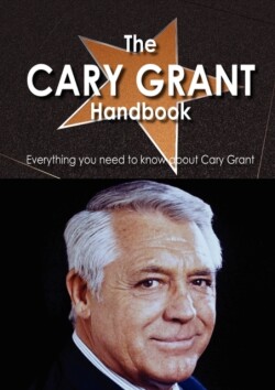 Cary Grant Handbook - Everything You Need to Know about Cary Grant