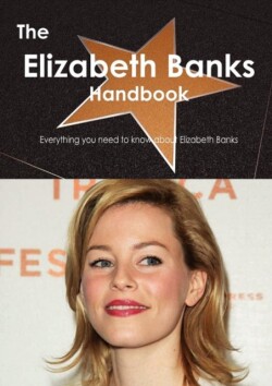 Elizabeth Banks Handbook - Everything You Need to Know about Elizabeth Banks