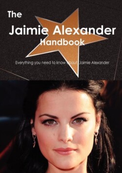 Jaimie Alexander Handbook - Everything You Need to Know about Jaimie Alexander