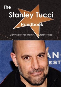 Stanley Tucci Handbook - Everything You Need to Know about Stanley Tucci