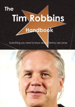 Tim Robbins Handbook - Everything You Need to Know about Tim Robbins