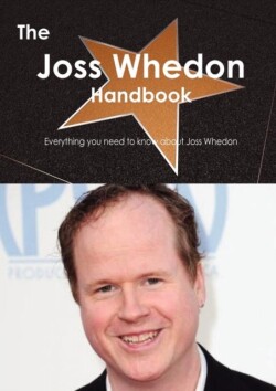 Joss Whedon Handbook - Everything You Need to Know about Joss Whedon