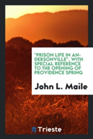Prison Life in Andersonville, with Special Reference to the Opening of Providence Spring