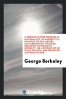 Defence of Free-Thinking in Mathematics. in Answer to a Pamphlet of Philalethes Cantabrigiensis, Intituled, Geometry No Friend to Infidelity, or a Defence of Sir Isaac Newton, and the British Mathematicians