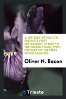 History of Natick, from Its First Settlement in 1651 to the Present Time; With Notices of the First White Families